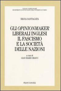 Gli opinionmaker liberali inglesi. Il fascismo e la Società delle Nazioni - Silvia Santagata - copertina