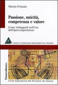 Passione, unicità, competenza e valore. Come svilupparli nell'era dell'ipercompetizione - Vittorio D'Amato - copertina