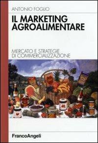 Il marketing agroalimentare. Mercato e strategie di commercializzazione - Antonio Foglio - copertina