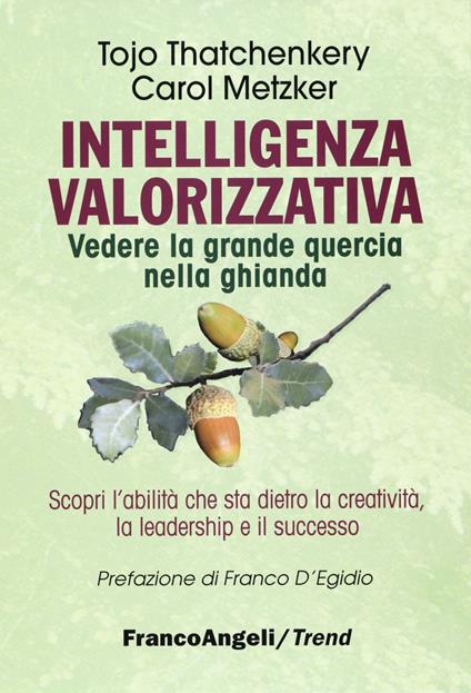 Intelligenza valorizzativa. Vedere la grande quercia nella ghianda - Tojo J. Thatchenkery,Carol Metzker - copertina