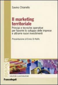 Il marketing territoriale. Principi e tecniche operative per favorire lo sviluppo delle imprese e attrarre nuovi investimenti - Savino Chiariello - copertina