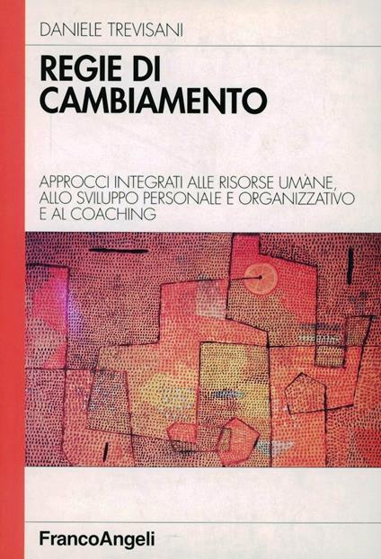 Regie di cambiamento. Approcci integrati alle risorse umane, allo sviluppo personale e organizzativo e al coaghing - Daniele Trevisani - copertina