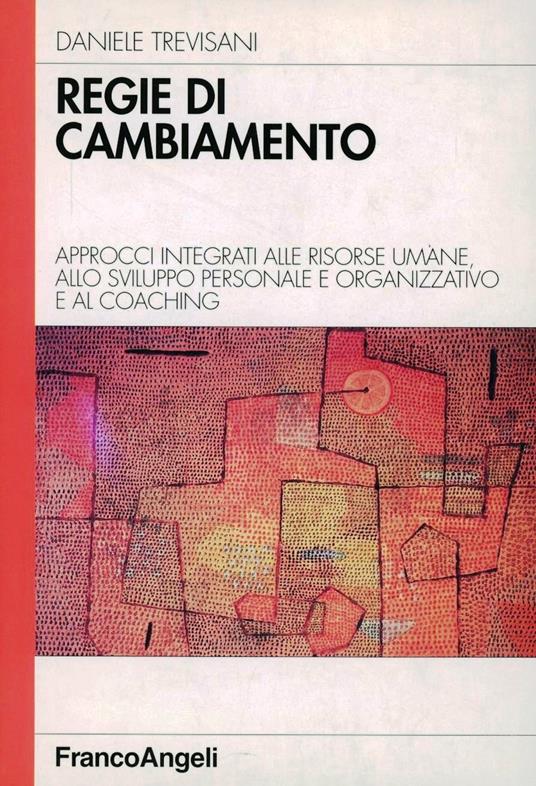 Regie di cambiamento. Approcci integrati alle risorse umane, allo sviluppo personale e organizzativo e al coaghing - Daniele Trevisani - copertina