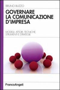 Governare la comunicazione d'impresa. Modelli, attori, tecniche, strumenti e strategie - Bruno Buzzo - copertina