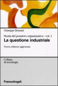 Storia del pensiero organizzativo. Vol. 1: La questione industriale - Giuseppe Bonazzi - copertina