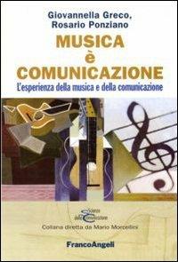 Musica è comunicazione. L'esperienza della musica e della comunicazione - Giovannella Greco,Rosario Ponziano - copertina