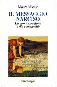 Il messaggio Narciso. La comunicazione nella complessità - Mauro Miccio - copertina