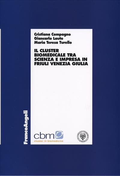 Il cluster biomedicale tra scienza e impresa in Friuli Venezia Giulia - Cristiana Compagno,Giancarlo Lauto,M. Teresa Turello - copertina