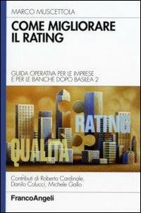 Come migliorare il rating. Guida operativa per le imprese e per le banche dopo Basilea 2 - Marco Muscettola - copertina