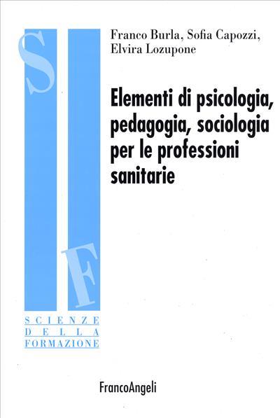 Elementi di psicologia, pedagogia, sociologia per le professioni sanitarie - Franco Burla,Sofia Capozzi,Elvira Lozupone - copertina