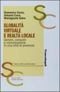 Globalità virtuale e realtà locale. Genere, consumi e comunicazione in una città di provincia - Domenico Carzo,Antonia Cava,Mariagrazia Salvo - copertina
