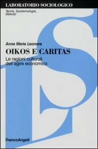 Oikos e Caritas. Le ragioni culturali dell'agire economico - Anna Maria Leonora - copertina