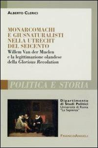 Monarcomachi e giusnaturalisti nella Utrecht del Seicento. Willem Van der Muelen e la legittimazione olandese della Glorious Revolution - Alberto Clerici - copertina