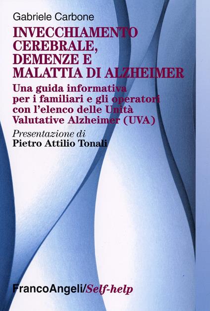 Invecchiamento cerebrale, demenze e malattia di Alzheimer. Una guida informativa per i familiari e gli operatori - Gabriele Carbone - copertina