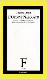 L' ordine nascosto. Natura e armonia all'origine del pensiero filosofico e scientifico - Gaetano Licata - copertina