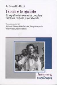 I suoni e lo sguardo. Etnografia visiva e musica popolare nell'Italia centrale e meridionale - Antonello Ricci - copertina