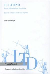Il latino. Breve introduzione linguistica - Renato Oniga - copertina