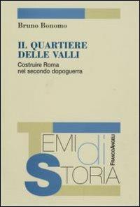 Il quartiere delle Valli. Costruire Roma nel secondo dopoguerra - Bruno Bonomo - copertina