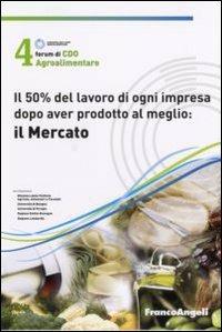 Quarto Forum di Cdo agroalimentare 2007. Il 50% del lavoro di ogni impresa dopo aver prodotto al meglio : il mercato (Rimini, 26-27 gennaio 2007) - copertina