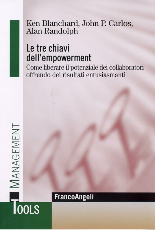 Le tre chiavi dell'empowerment. Come liberare il potenziale dei collaboratori offrendo dei risultati entusiasmanti - Kenneth Blanchard,John P. Carlos,W. Alan Randolph - copertina