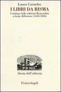 I libri da risma. Catalogo delle edizioni Remondini a larga diffusione (1650-1850) - Laura Carnelos - copertina