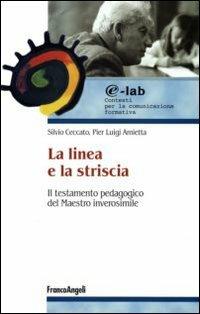 La linea e la striscia. Il testamento pedagogico del maestro inverosimile - Silvio Ceccato,Pier Luigi Amietta - copertina