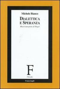 Dialettica e speranza. Bloch interprete di Hegel - Michele Bianco - copertina