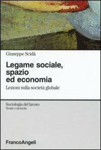 Legame sociale, spazio ed economia. Lezioni sulla società globale - Giuseppe Scidà - copertina
