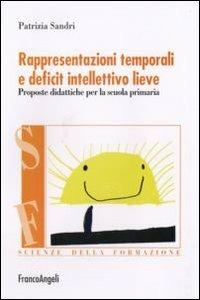 Rappresentazioni temporali e deficit intellettivo lieve. Proposte didattiche per la scuola primaria - Patrizia Sandri - copertina