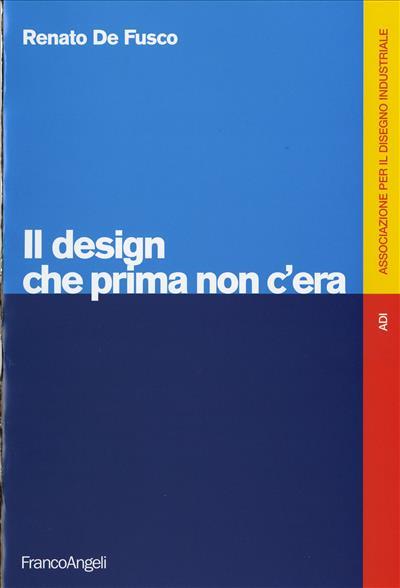 Il design che prima non c'era - Renato De Fusco - copertina