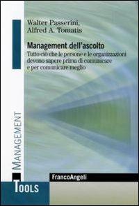 Management dell'ascolto. Tutto ciò che le persone e le organizzazioni devono sapere prima di comunicare e per comunicare meglio - Walter Passerini,Alfred A. Tomatis - copertina