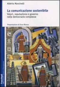 La comunicazione sostenibile. Valori, reputazione e governo nelle democrazie complesse - Alberto Mancinelli - copertina