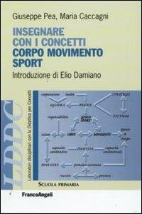 Insegnare con i concetti corpo, movimento e sport - Giuseppe Pea,Maria Caccagni - copertina