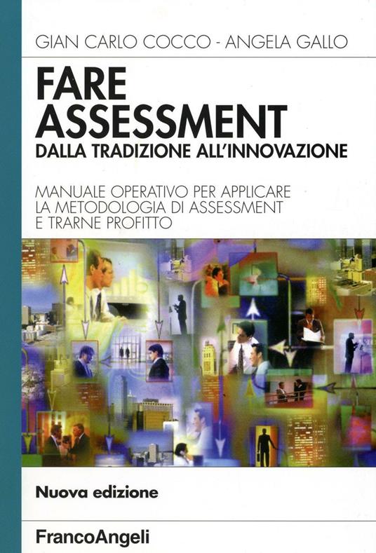 Fare assessment: dalla tradizione all'innovazione. Manuale operativo per applicare la metodologia di assessment e trarne profitto - Gian Carlo Cocco,Angela Gallo - copertina