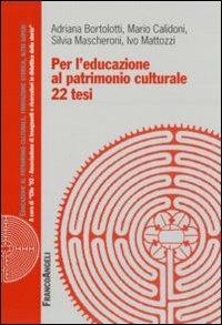 Per l'educazione al patrimonio culturale. 22 tesi - Adriana Bortolotti,Mario Calidoni,Silvia Mascheroni - copertina