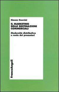 Il marketing delle destinazioni commerciali. Modernità distributiva e ruolo dei promotori - Simone Guercini - copertina