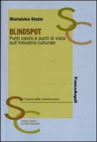 Blindspot. Punti ciechi e punti di vista sull'industria culturale - Marialuisa Stazio - copertina