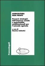 Agricoltura non profit. Percorsi strategici dell'impresa sociale e potenzialità multifunzionali per l'azienda agricola