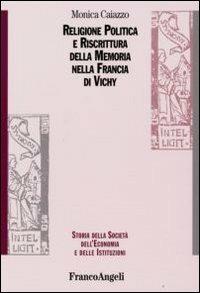 Religione politica e riscrittura della memoria nella Francia di Vichy - Monica Caiazzo - copertina