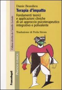 Terapia d'impatto. Fondamenti teorici e applicazioni cliniche di un approccio psicoterapeutico integrativo e polivalente - Danie Beaulieu - copertina
