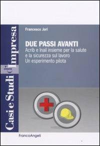 Due passi avanti. Acrib e Inail insieme per la salute e la sicurezza sul lavoro. Un esperimento pilota - Francesco Jori - copertina