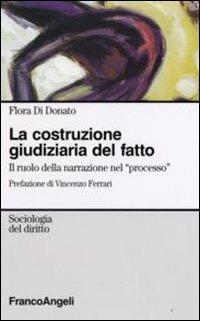 La costruzione giudiziaria del fatto. Il ruolo della narrazione nel «processo» - Flora Di Donato - copertina