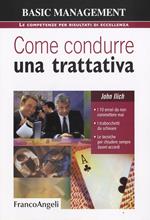 Come condurre una trattativa. I 10 errori da non commettere mai, i trabocchetti da schivare, le tecniche per chiudere sempre buoni accordi