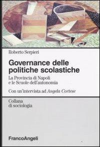 Governance delle politiche scolastiche. La provincia di Napoli e le scuole dell'autonomia. Con un'intervista ad Angela Cortese - Roberto Serpieri - copertina