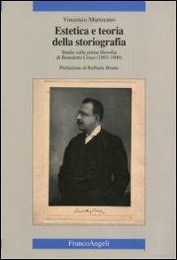 Estetica e teoria della storiografia. Studio sulla prima filosofia di Benedetto Croce (1893-1900) - Vincenzo Martorano - copertina