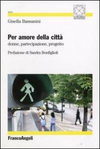 Per amore della città. Donne, partecipazione, progetto - Gisella Bassanini - copertina