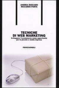 Tecniche di Web marketing. Sviluppare l'e-commerce come opportunità per la piccola e media impresa - Andrea Boscaro,Riccardo Porta - copertina