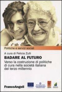 Badare al futuro. Verso la costruzione di politiche di cura nella società italiana del terzo millennio - copertina