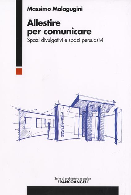 Allestire per comunicare. Spazi divulgativi e spazi persuasivi - Massimo Malagugini - copertina