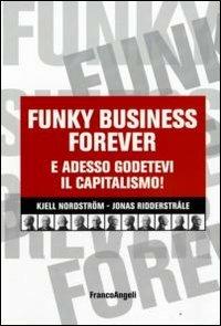 Funky business forever. E adesso godetevi il capitalismo! - Kjell Nordström,Jonas Ridderstrale - copertina